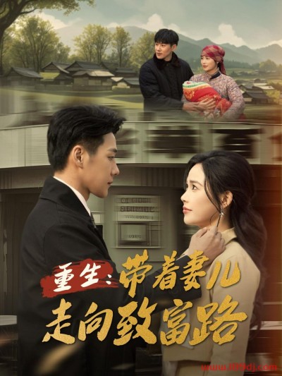《重生带着妻儿走向致富路》短剧高清全集免费在线观看播放完整版
