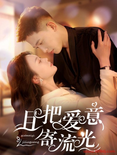 《且把爱意寄流光》短剧高清全集免费在线观看播放完整版
